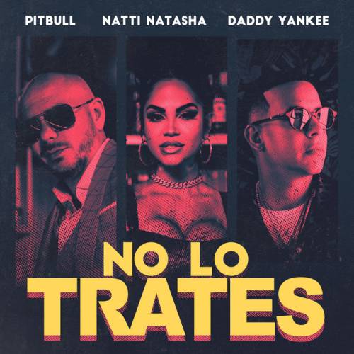 دانلود آهنگ No Lo Trates از Pitbull & Daddy Yankee & NATTI NATASHA