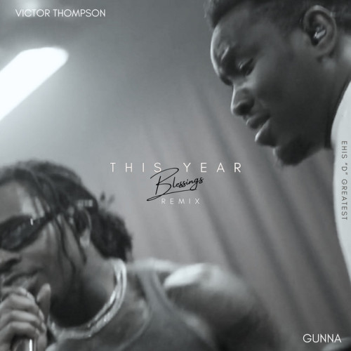 دانلود آهنگ THIS YEAR (Blessings) - Remix از Victor Thompson & Gunna & Ehis 'D' Greatest