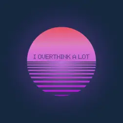 i overthink a lot