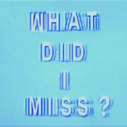 What Did I Miss?